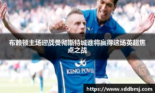 布赖顿主场迎战曼彻斯特城谁将赢得这场英超焦点之战